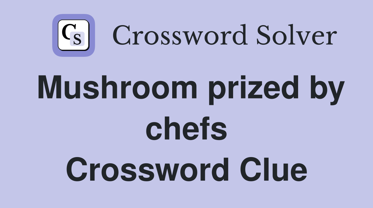 Mushroom prized by chefs Crossword Clue