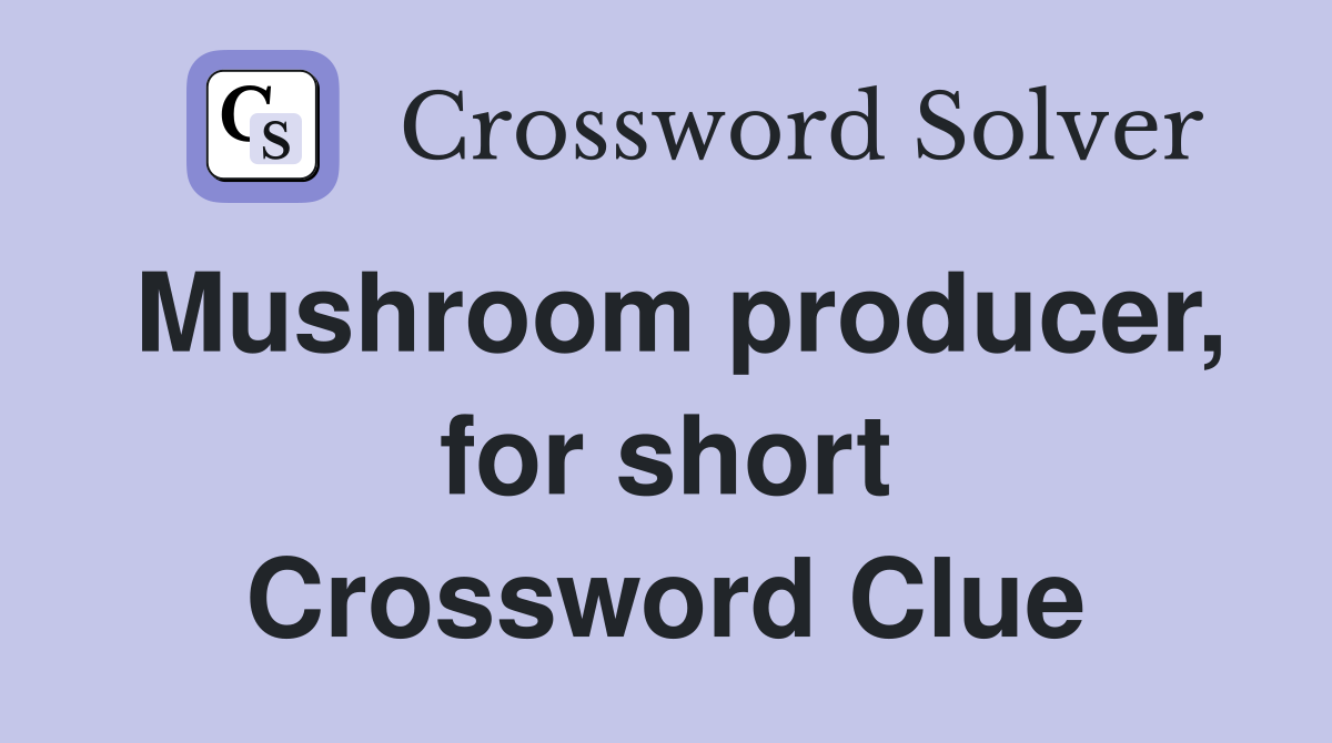 Mushroom producer, for short Crossword Clue