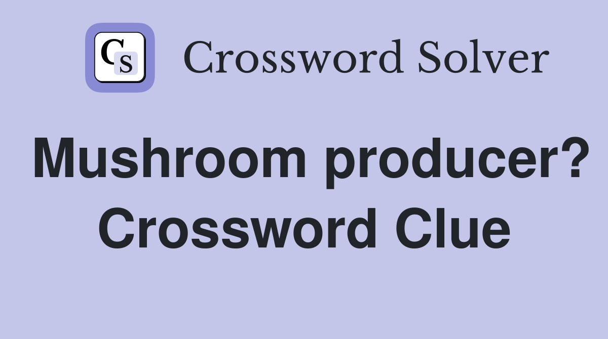 Mushroom producer? Crossword Clue