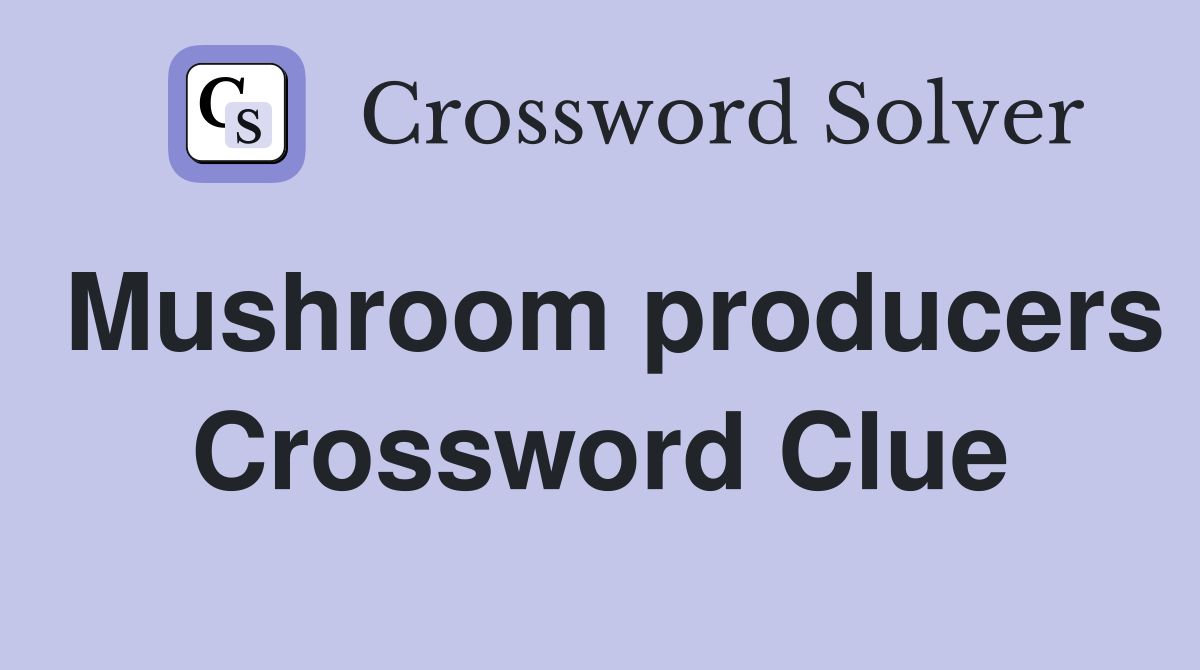 Mushroom producers Crossword Clue