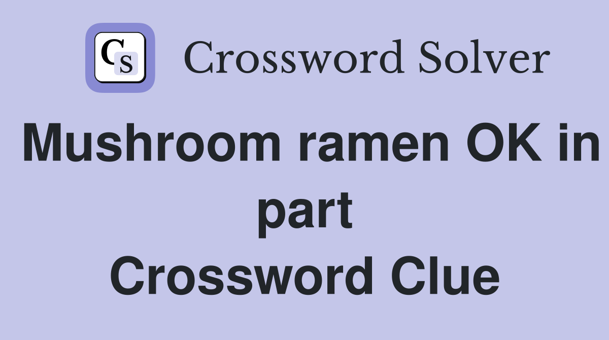 Mushroom ramen OK in part Crossword Clue