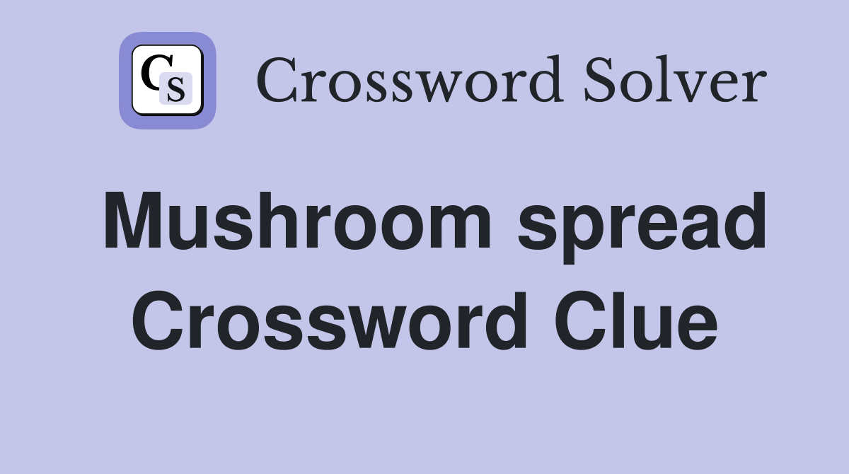 Mushroom spread Crossword Clue