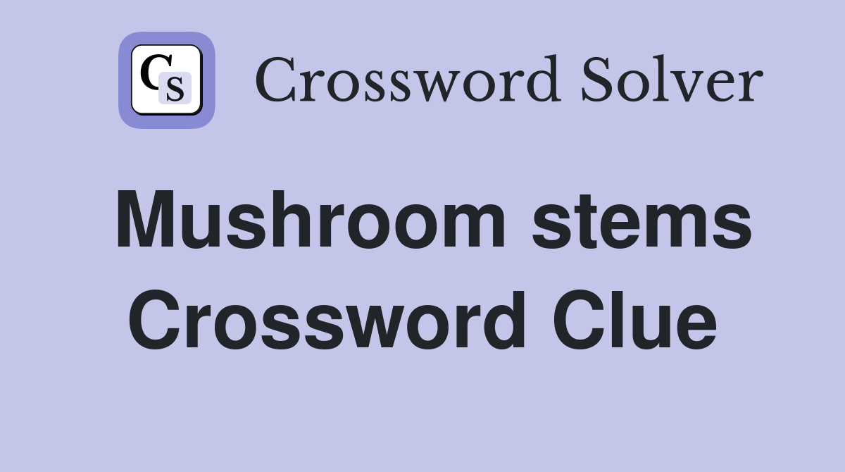 Mushroom stems Crossword Clue