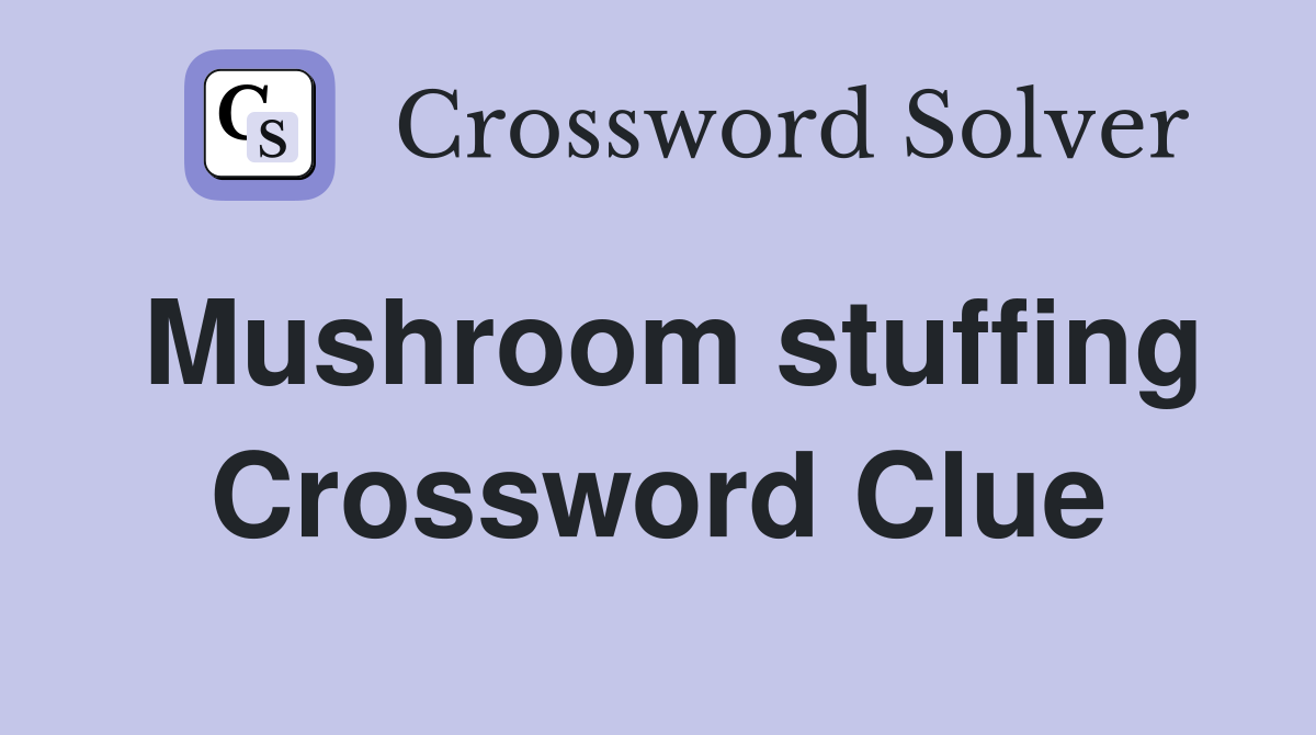 Mushroom stuffing Crossword Clue