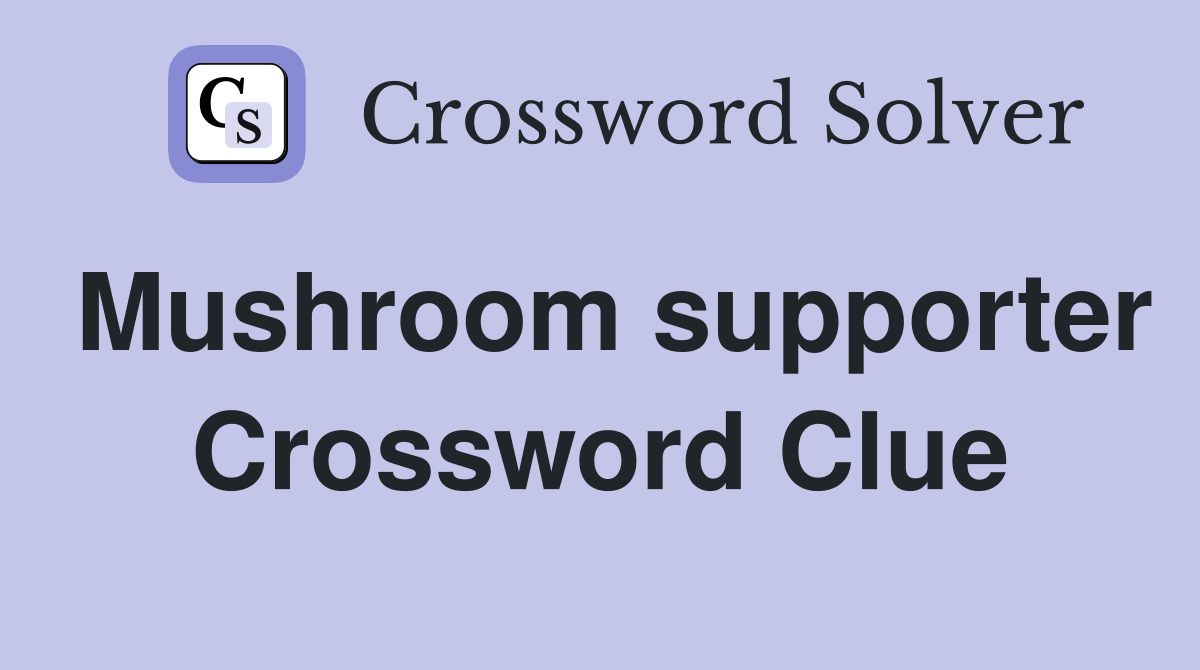 Mushroom supporter Crossword Clue