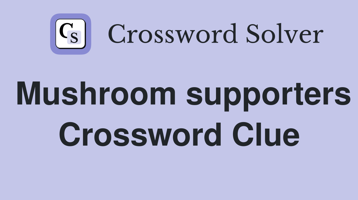 Mushroom supporters Crossword Clue