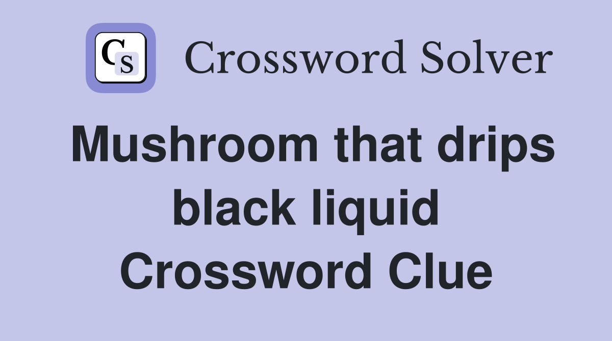 Mushroom that drips black liquid Crossword Clue