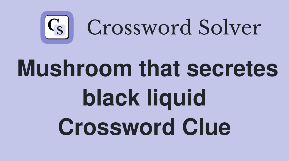 Mushroom that secretes black liquid Crossword Clue