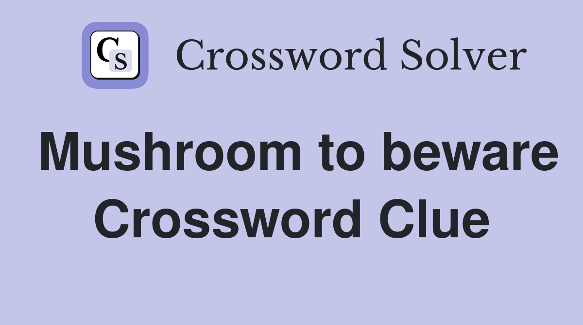 Mushroom to beware Crossword Clue