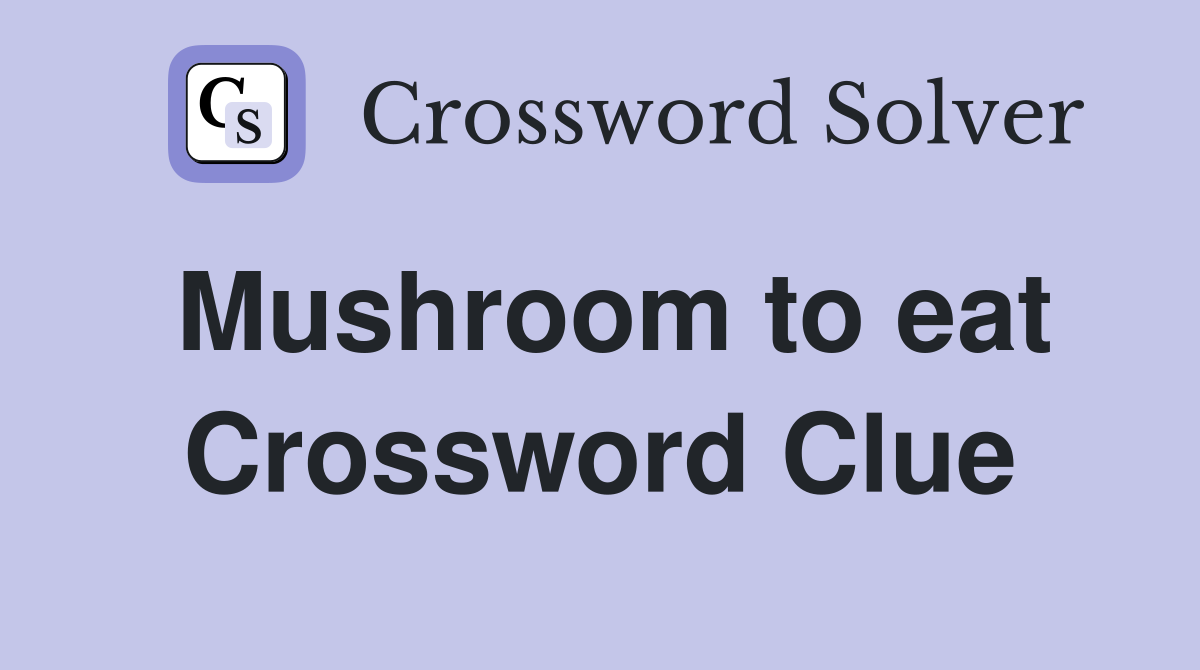 Mushroom to eat Crossword Clue