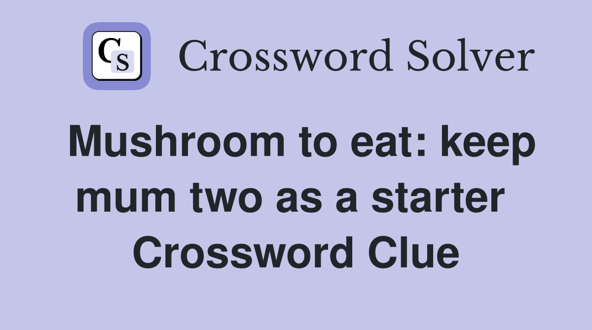 Mushroom to eat: keep mum two as a starter  Crossword Clue