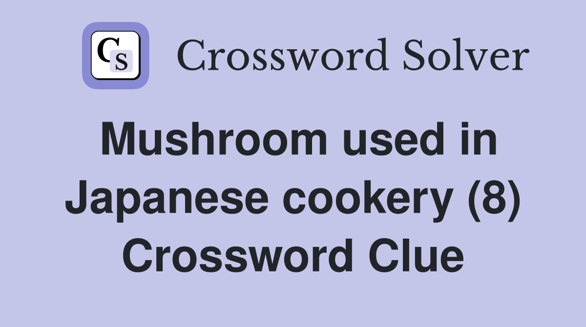 Mushroom used in Japanese cookery (8) Crossword Clue