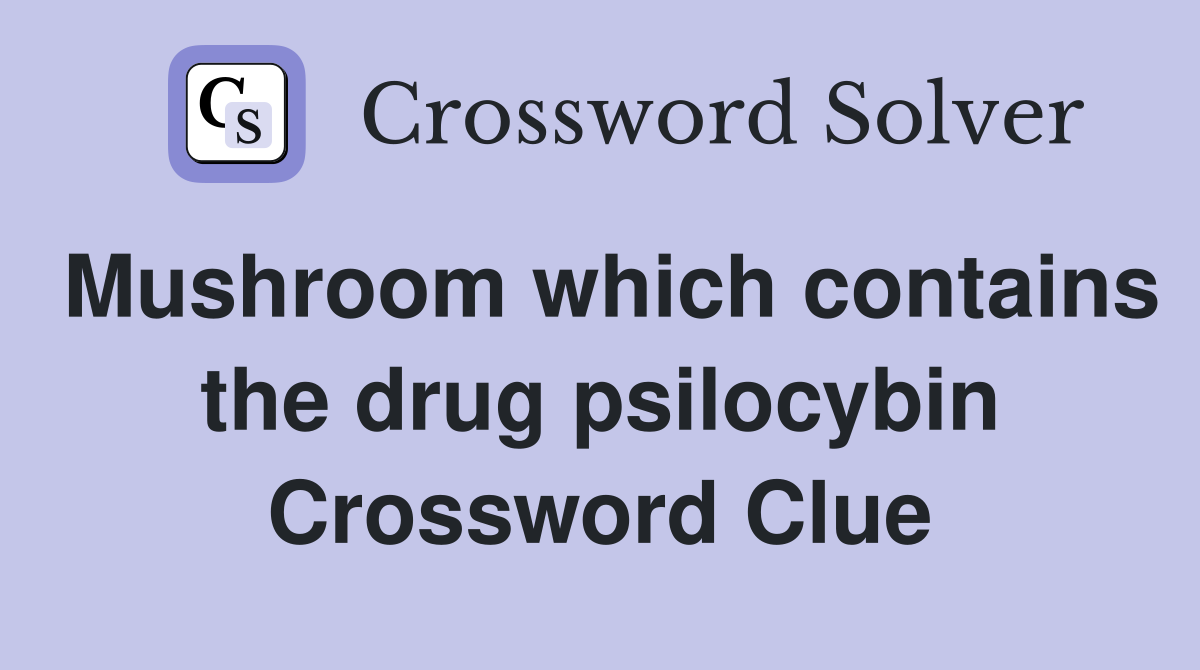 Mushroom which contains the drug psilocybin Crossword Clue