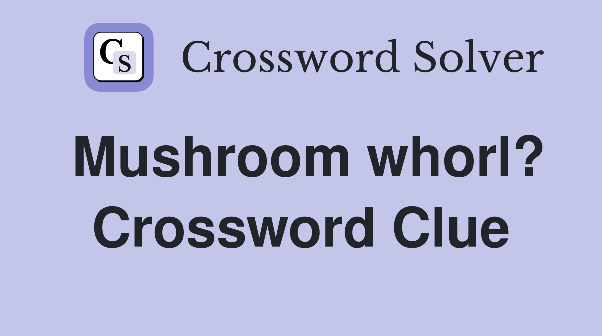 Mushroom whorl? Crossword Clue