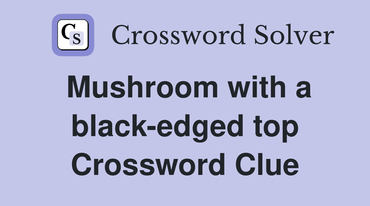 Mushroom with a black-edged top Crossword Clue