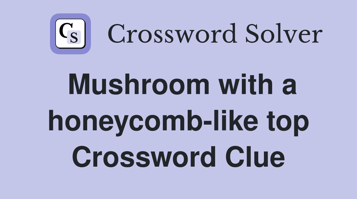 Mushroom with a honeycomb-like top Crossword Clue