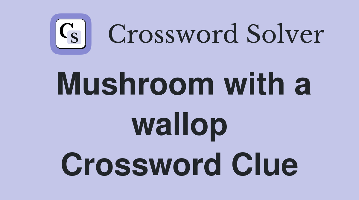 Mushroom with a wallop Crossword Clue