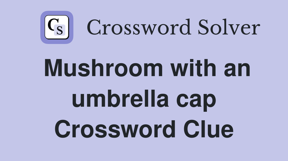 Mushroom with an umbrella cap Crossword Clue