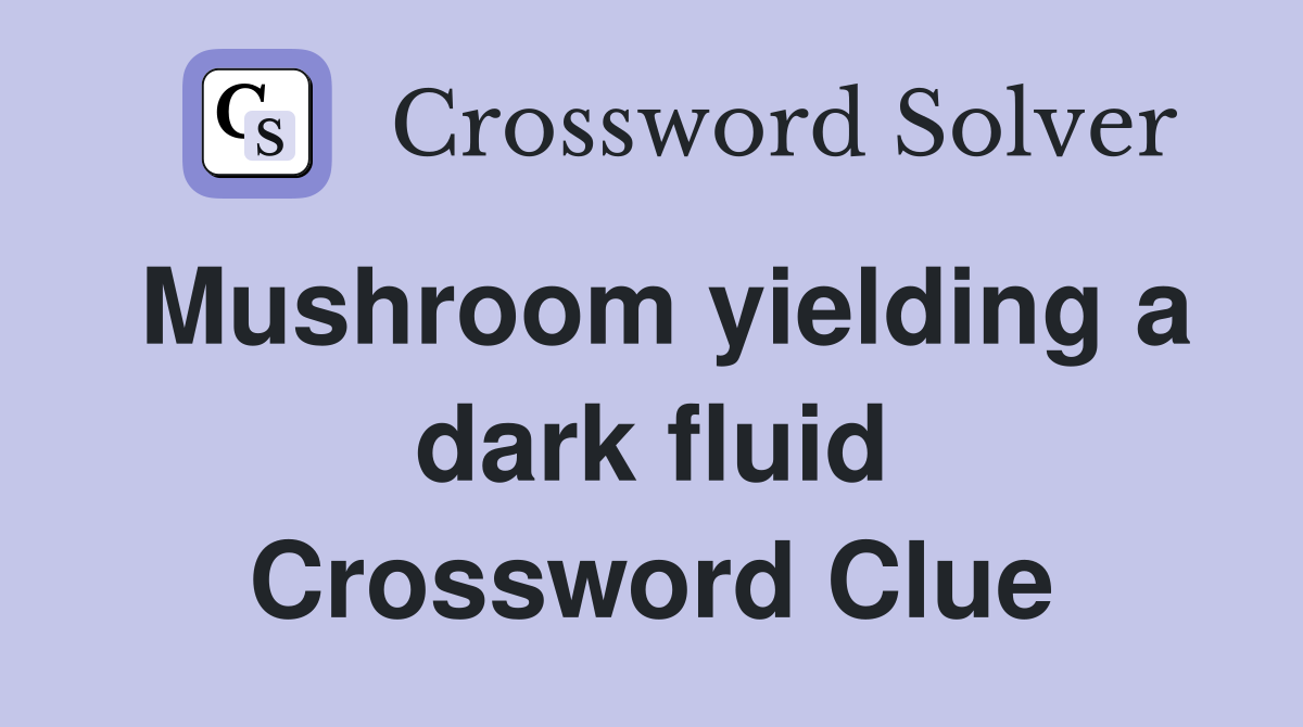 Mushroom yielding a dark fluid Crossword Clue