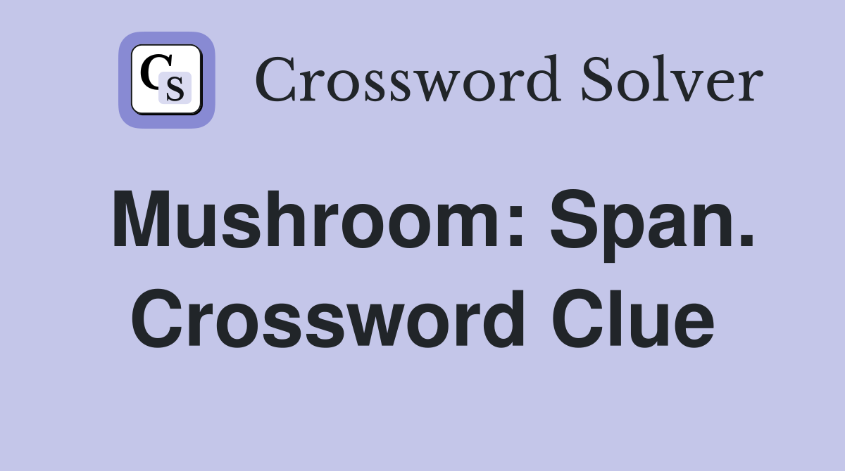 Mushroom: Span. Crossword Clue