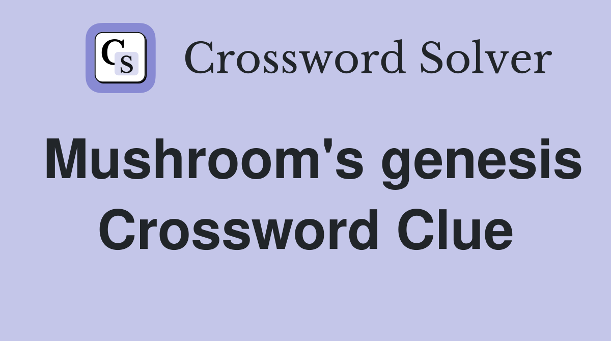 Mushroom's genesis Crossword Clue