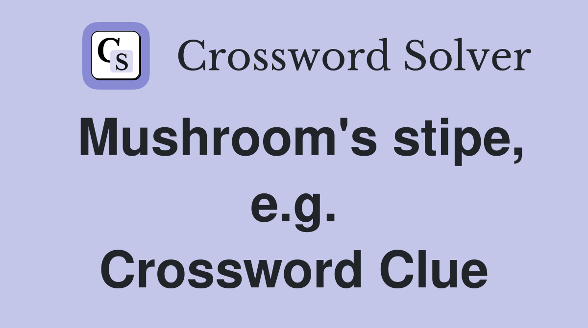 Mushroom's stipe, e.g. Crossword Clue