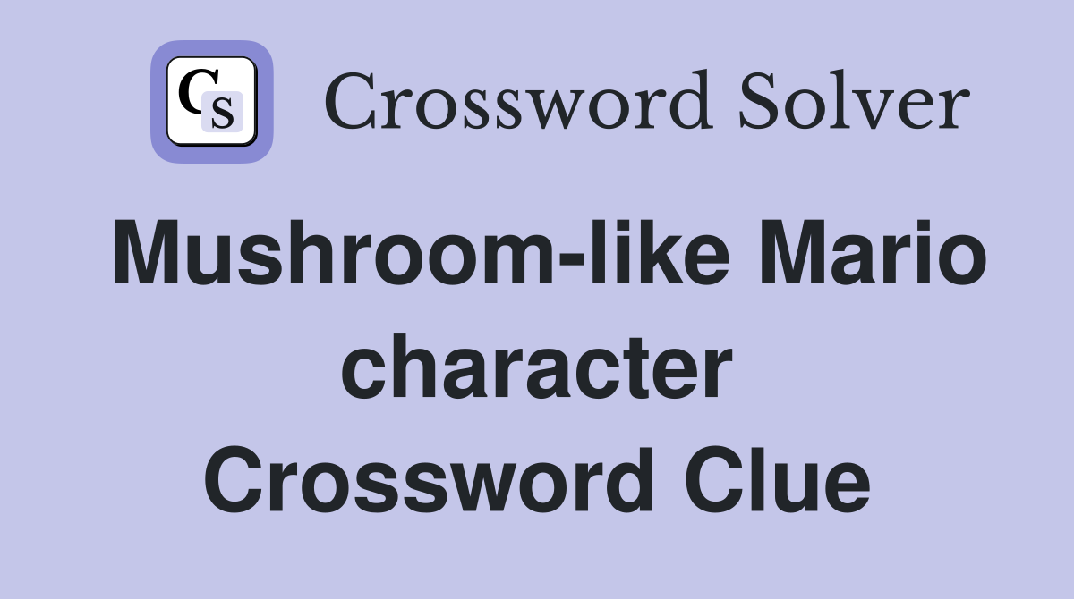 Mushroom-like Mario character Crossword Clue