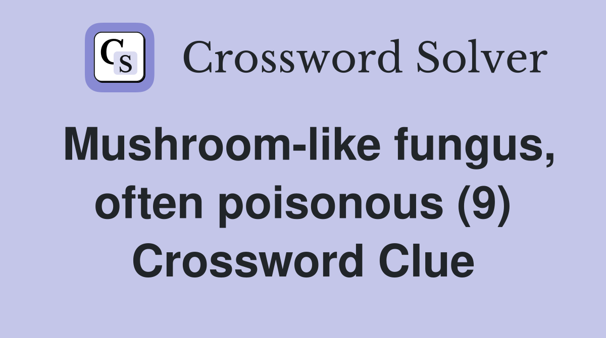 Mushroom-like fungus, often poisonous (9) Crossword Clue