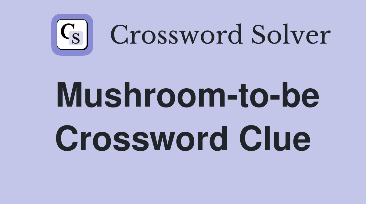 Mushroom-to-be Crossword Clue