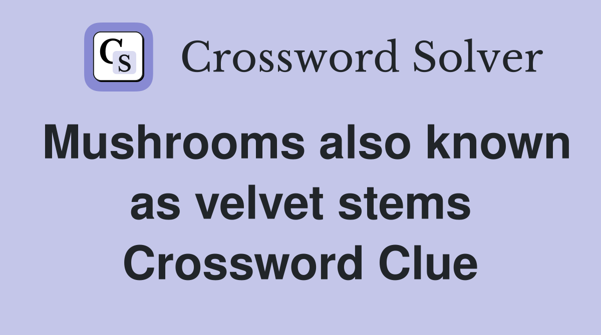Mushrooms also known as velvet stems Crossword Clue