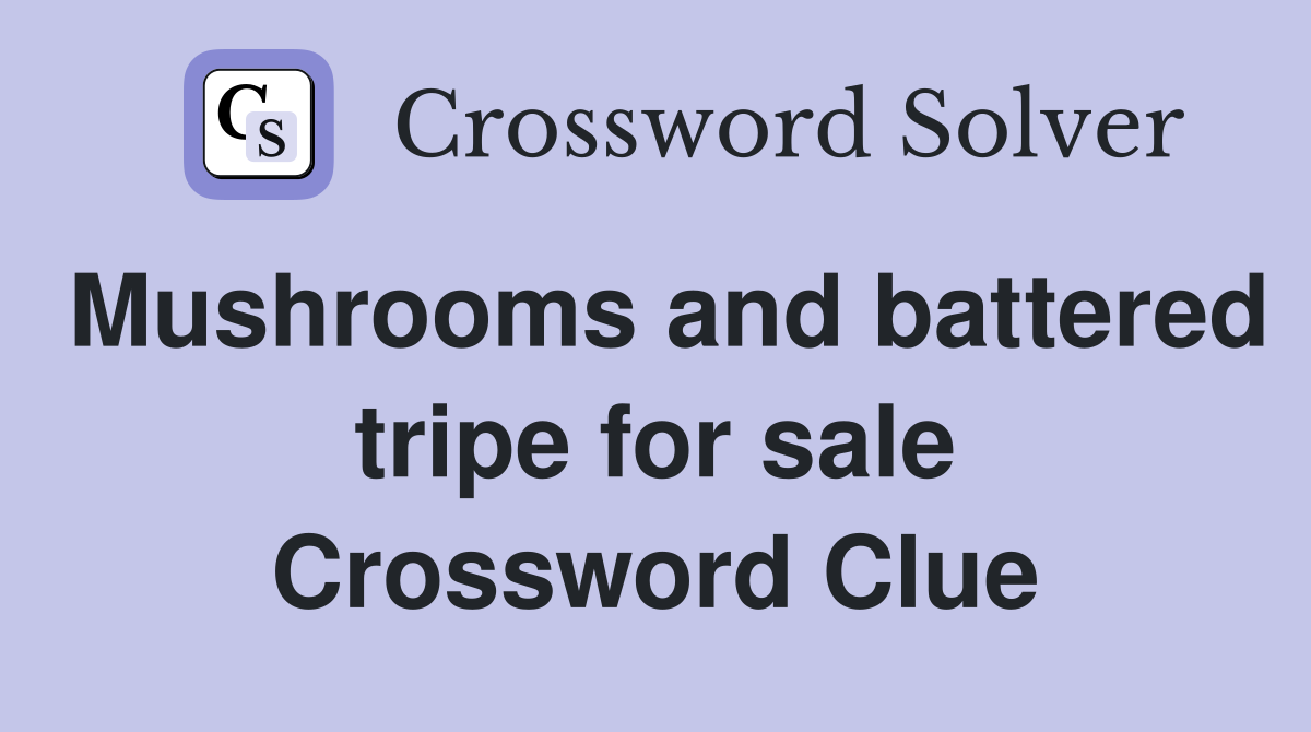 Mushrooms and battered tripe for sale Crossword Clue