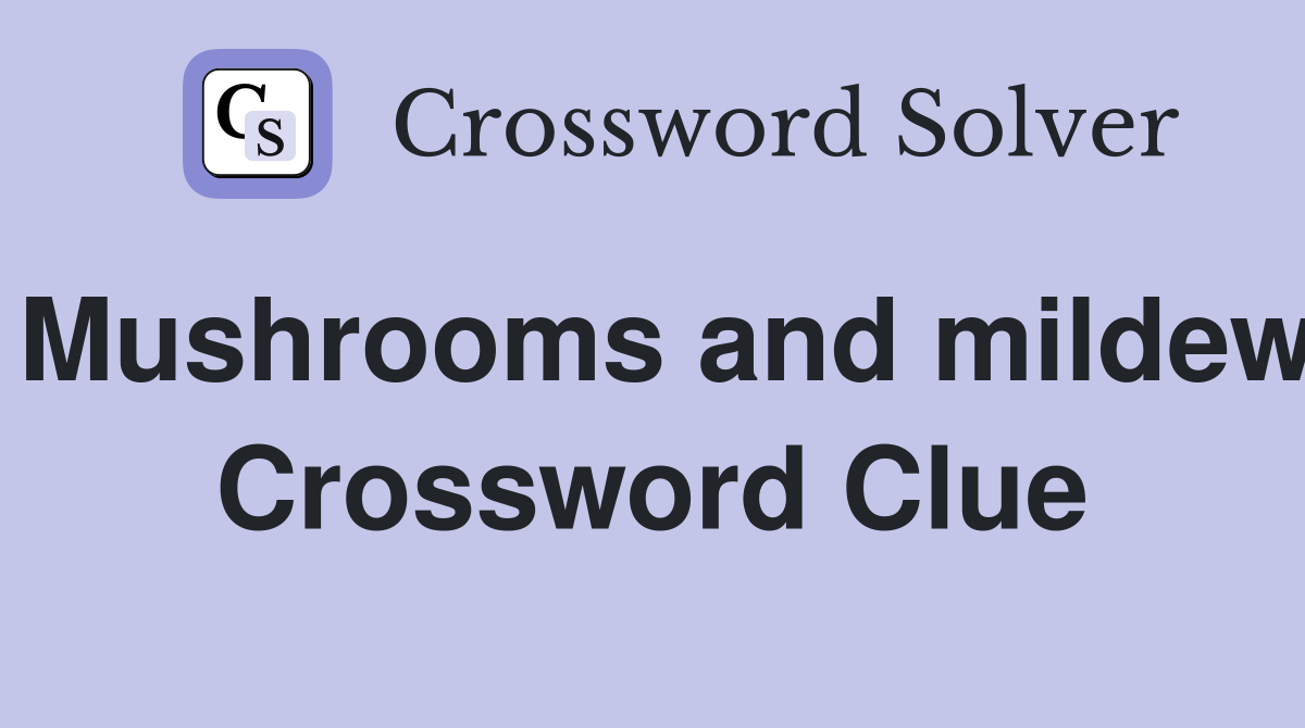 Mushrooms and mildew Crossword Clue