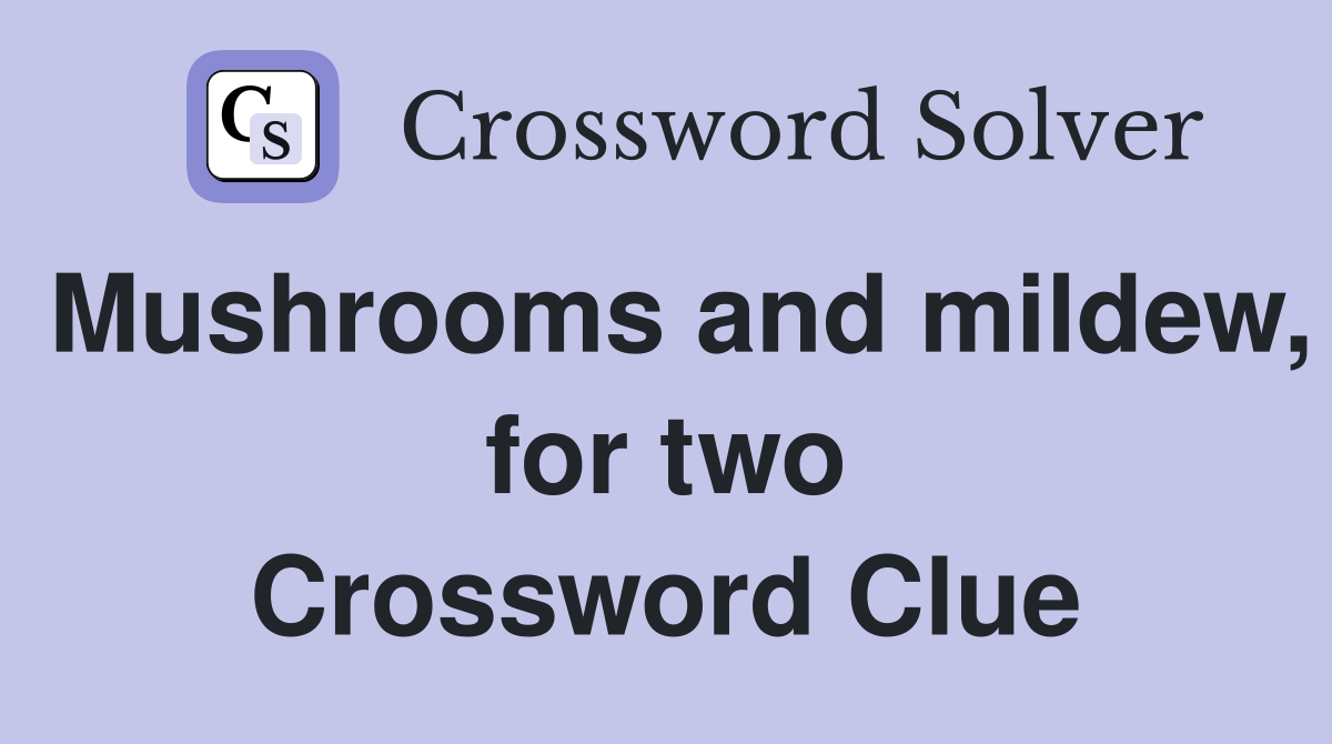 Mushrooms and mildew, for two Crossword Clue