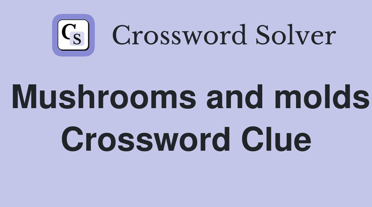Mushrooms and molds Crossword Clue