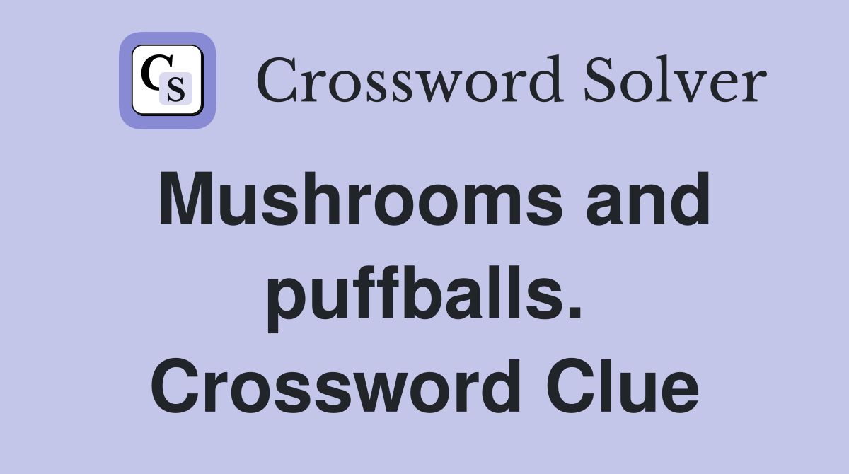 Mushrooms and puffballs. Crossword Clue