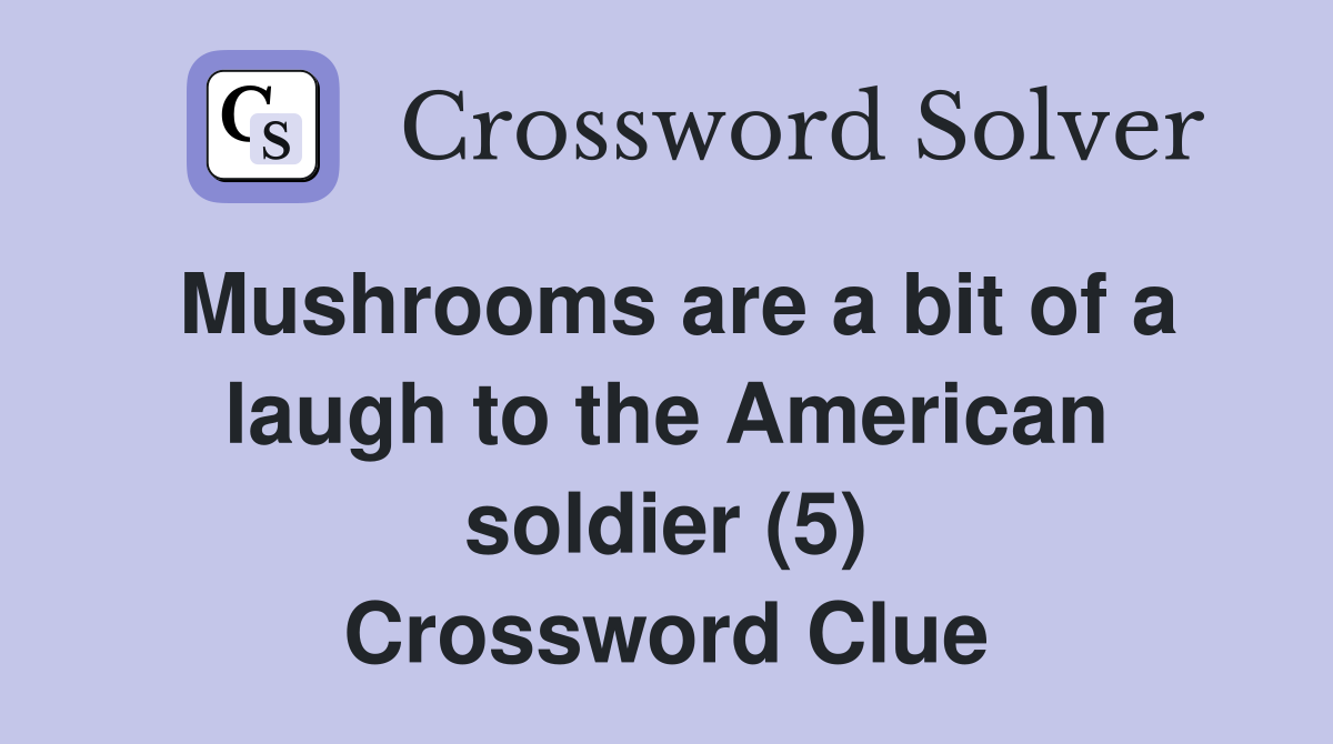 Mushrooms are a bit of a laugh to the American soldier (5) Crossword Clue