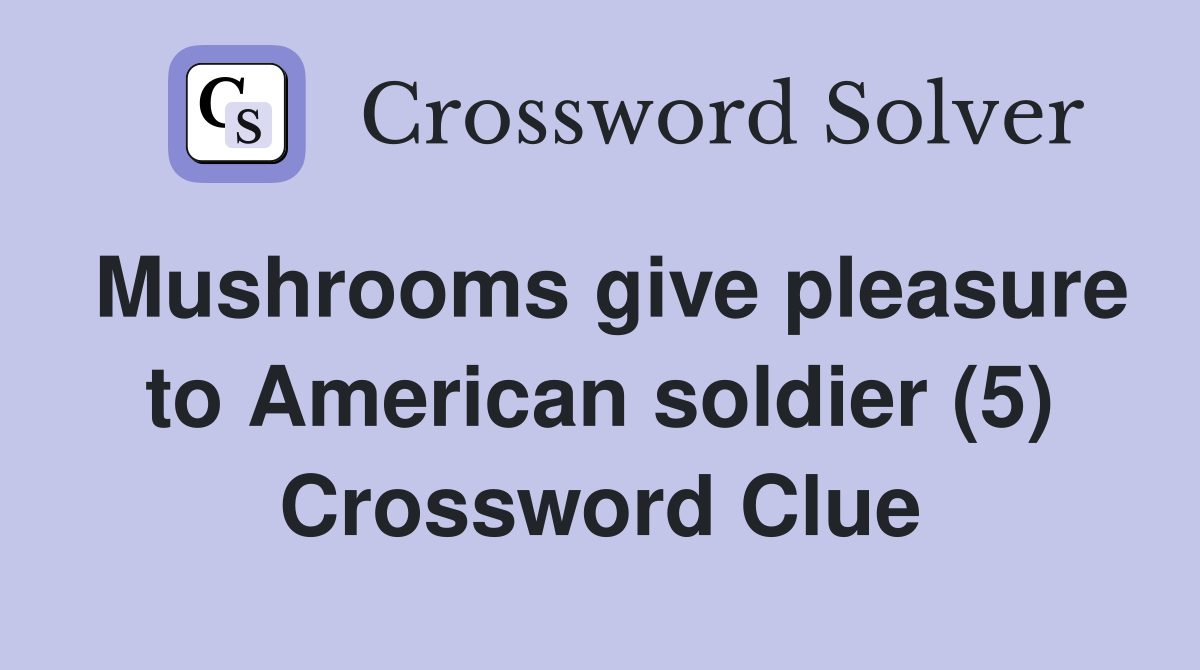Mushrooms give pleasure to American soldier (5) Crossword Clue