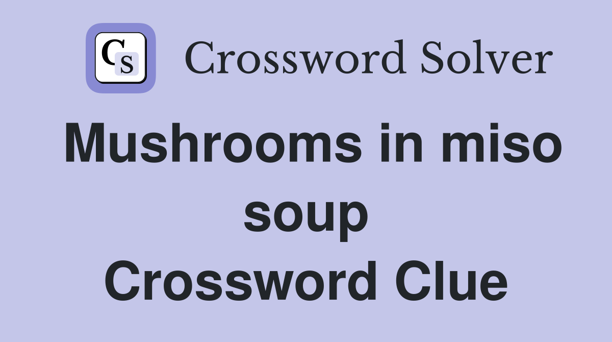 Mushrooms in miso soup Crossword Clue