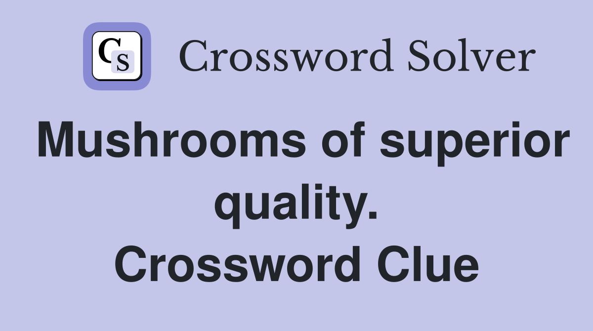 Mushrooms of superior quality. Crossword Clue