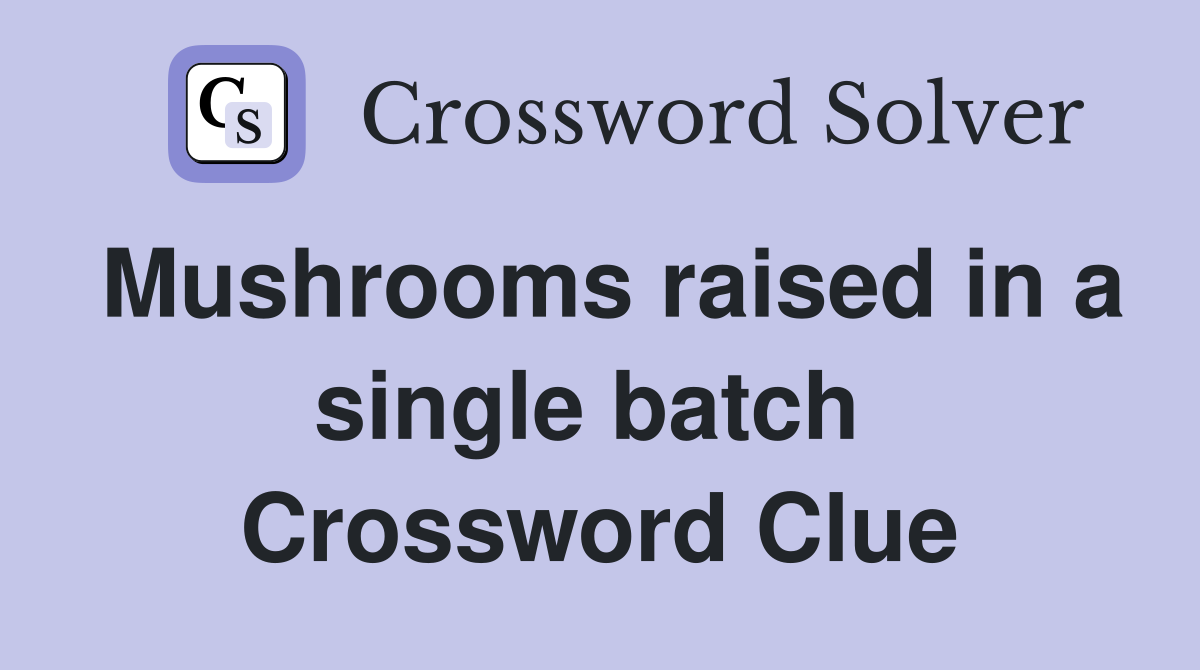 Mushrooms raised in a single batch  Crossword Clue