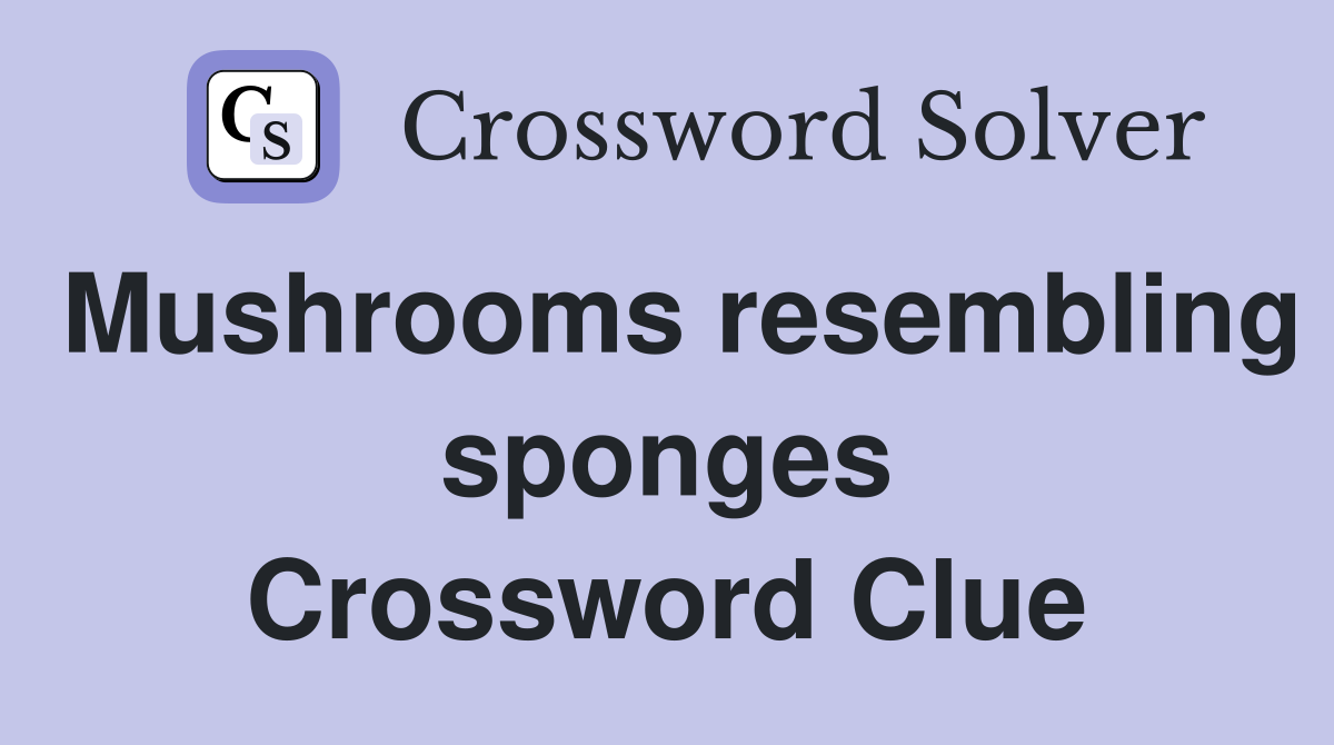 Mushrooms resembling sponges Crossword Clue