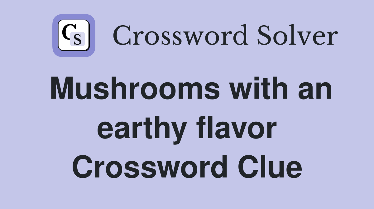 Mushrooms with an earthy flavor Crossword Clue