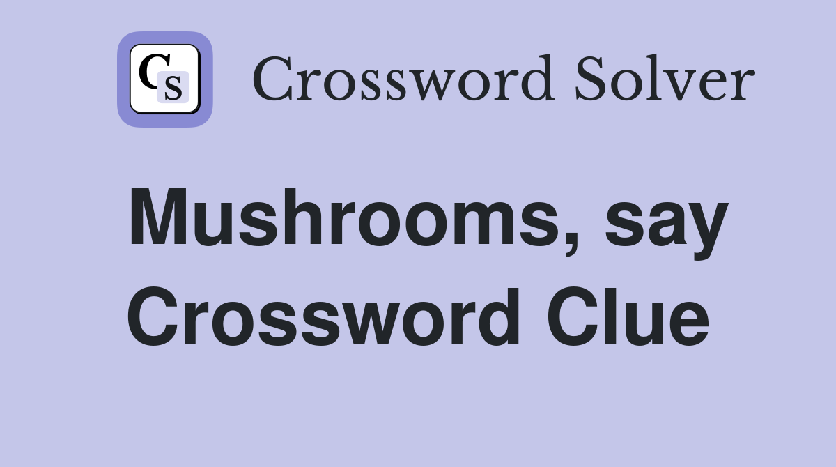 Mushrooms, say Crossword Clue