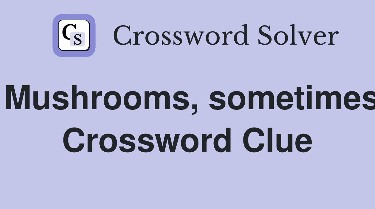 Mushrooms, sometimes Crossword Clue