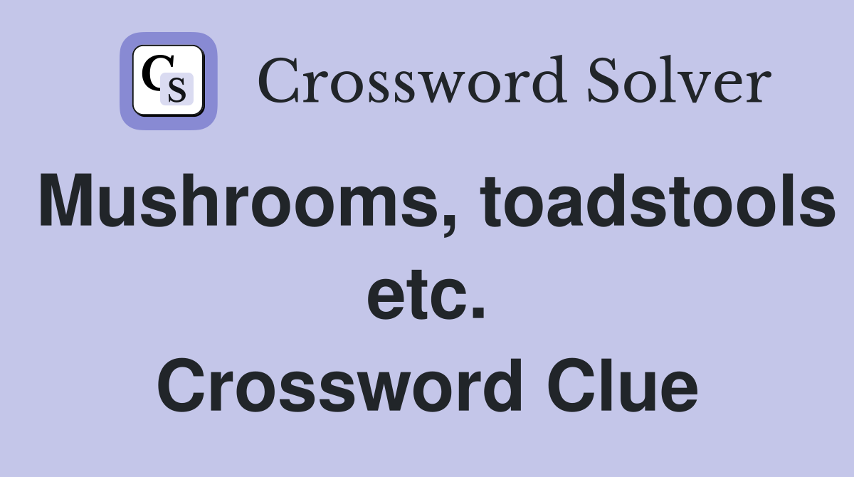 Mushrooms, toadstools etc. Crossword Clue