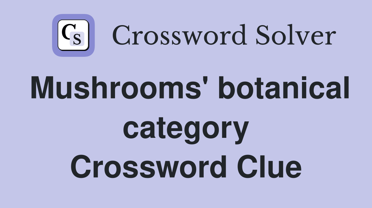Mushrooms' botanical category Crossword Clue