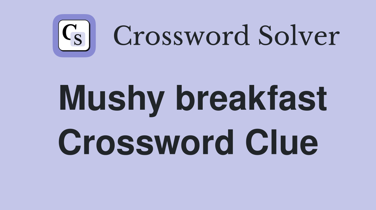 Mushy breakfast Crossword Clue