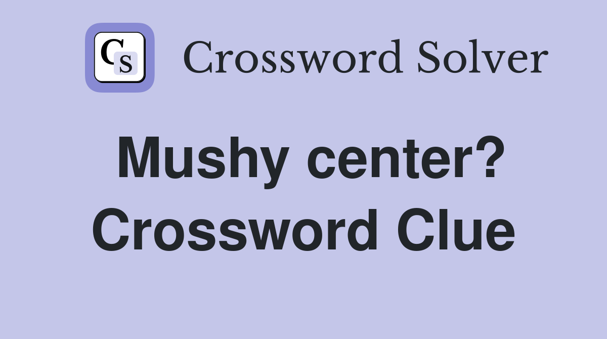 Mushy center? Crossword Clue
