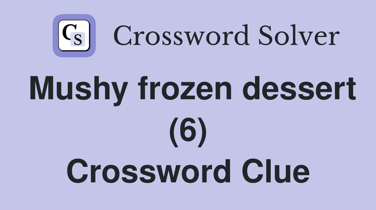 Mushy frozen dessert (6) Crossword Clue