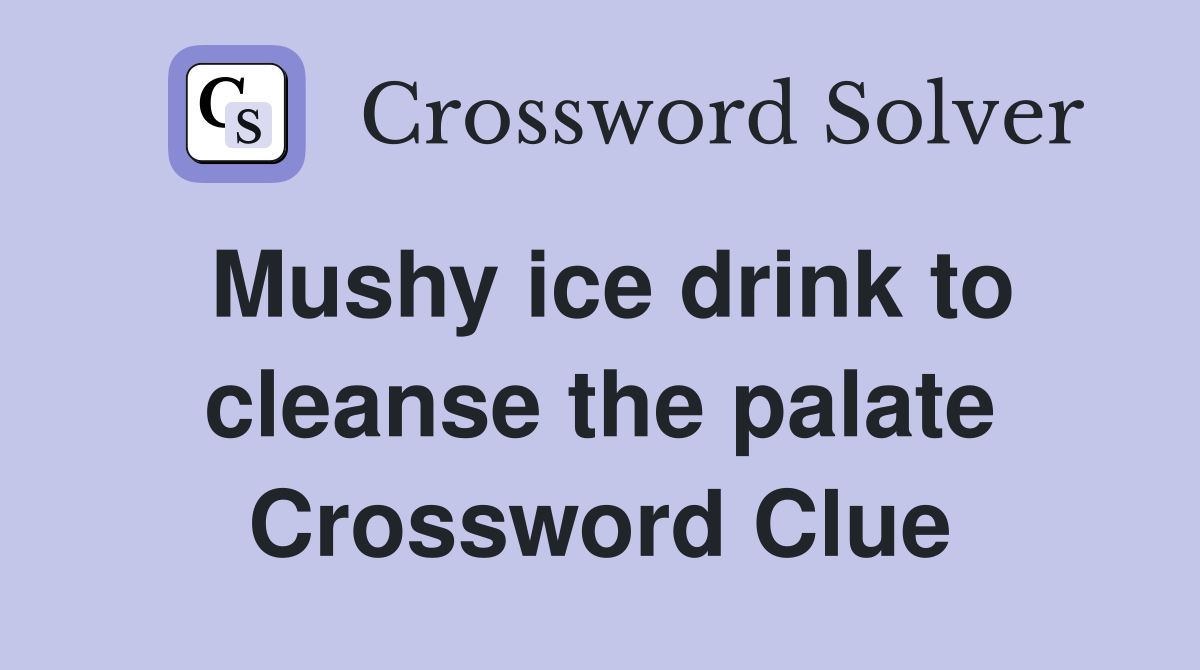 Mushy ice drink to cleanse the palate Crossword Clue